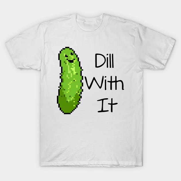 Dill With It T-Shirt by BurritoKitty